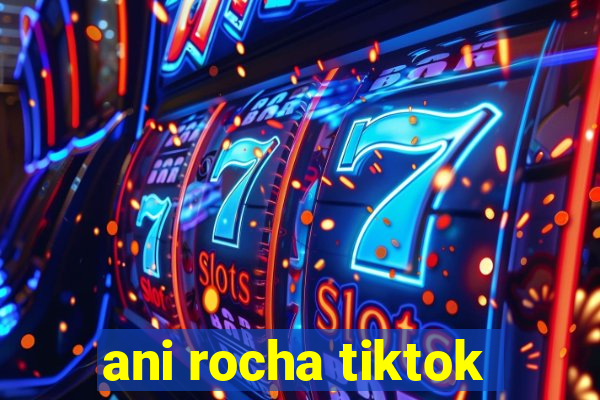 ani rocha tiktok